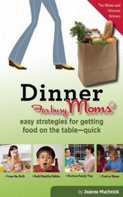 Dinner for Busy Moms: Easy Strategies for Getting Food on the Table-Quick