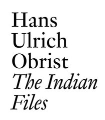 The Indian Files: By Hans Ulrich Obrist. (Documents Series)