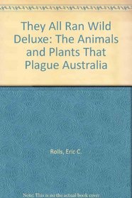 They All Ran Wild Deluxe: The Animals and Plants That Plague Australia
