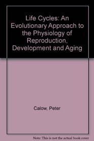 LIFE CYCLES: AN EVOLUTIONARY APPROACH TO THE PHYSIOLOGY OF REPRODUCTION, DEVELOPMENT AND AGING
