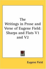 The Writings in Prose and Verse of Eugene Field: Sharps and Flats V1 and V2