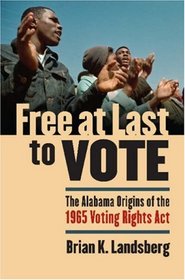 Free at Last to Vote: The Alabama Origins of the 1965 Voting Rights Act