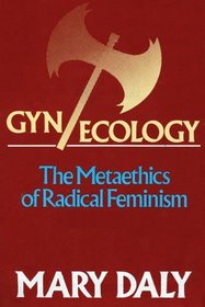 Gyn/ecology: The metaethics of radical feminism