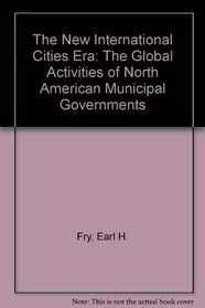 The New International Cities Era: The Global Activities of North American Municipal Governments