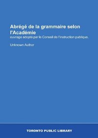 Abrg de la grammaire selon l'Acadmie: ouvrage adopt par le Conseil de l'instruction publique. (French Edition)