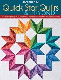 Quick Star Quilts & Beyond: 20 Dazzling Projects  Classroom-Tested Techniques  Galaxy of Inspiration