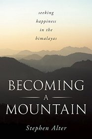 Becoming a Mountain: Himalayan Journeys in Search of the Sacred and the Sublime