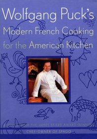 Wolfgang Puck's Modern French Cooking for the American Kitchen : Recipes from the Famed Beard Award-Winning Owner of Spago