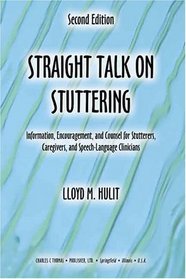 Straight Talk on Stuttering: Information, Encouragement, and Counsel for Stutterers, Caregivers, and Speech-Language Clinicians