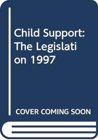 Child Support: The Legislation 1997