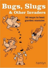 Bugs, Slugs & Other Invaders: 50 Ways to Beat Garden Enemies