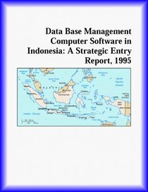 Data Base Management Computer Software in Indonesia: A Strategic Entry Report, 1995 (Strategic Planning Series)