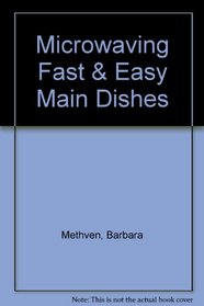Microwaving Fast and Easy Main Dishes