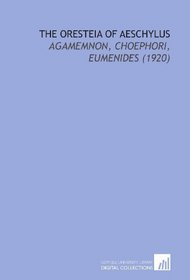 The Oresteia of Aeschylus: Agamemnon, Choephori, Eumenides (1920)