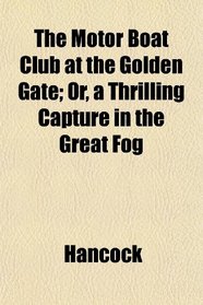 The Motor Boat Club at the Golden Gate; Or, a Thrilling Capture in the Great Fog