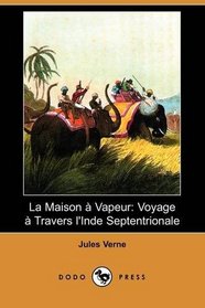 La Maison a Vapeur: Voyage a Travers l'Inde Septentrionale (Dodo Press) (French Edition)