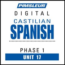 Castilian Spanish Phase 1, Unit 17: Learn to Speak and Understand Castilian Spanish with Pimsleur Language Programs (Pimsleur Digital)