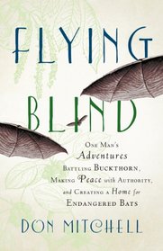 Flying Blind: One Man's Adventures Battling Buckthorn, Making Peace with Authority, and Creating a Home for Endangered Bats