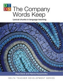 The Company Words Keep: Lexical Chunks in Language Teaching (Delta Teacher Development Series)