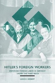 Hitler's Foreign Workers: Enforced Foreign Labor in Germany under the Third Reich