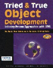 Tried and True Object Development : Industry-Proven Approaches with UML (SIGS: Managing Object Technology)