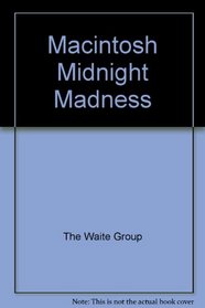 Macintosh Midnight Madness: Utilities, Games and Other Grand Diversions in Microsoft Basic for the Apple Macintosh