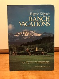 Eugene Kilgore's Ranch Vacations: The Complete Guide to Guest and Resort, Fly-Fishing, and Cross-Country Skiing Ranches