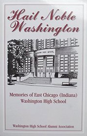Hail Noble Washington: Memories of East Chicago (Indiana) Washington High School