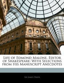 Life of Edmond Malone, Editor of Shakespeare: With Selections from His Manuscript Anecdotes