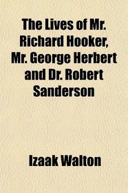 The Lives of Mr. Richard Hooker, Mr. George Herbert and Dr. Robert Sanderson