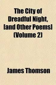The City of Dreadful Night, [and Other Poems] (Volume 2)