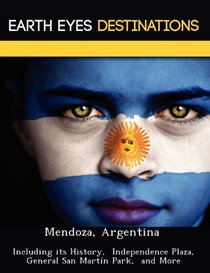 Mendoza, Argentina: Including its History,  Independence Plaza, General San Martn Park,  and More