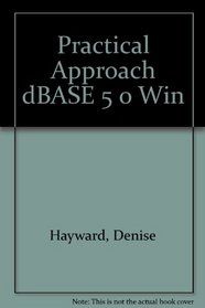A Practical Approach to dBASE 5.0 for Windows: Complete Course