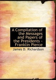 A Compilation of the Messages and Papers of the Presidents - Franklin Pierce (Large Print Edition)