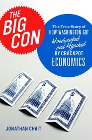 The Big Con: The True Story of How Washington Got Hoodwinked and Hijacked by CrackpotEconomics