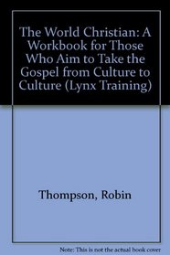 The World Christian: A Workbook for Those Who Aim to Take the Gospel from Culture to Culture (Lynx Training)