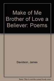 Make of Me Brother of Love a Believer: Poems