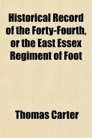 Historical Record of the Forty-Fourth, or the East Essex Regiment of Foot