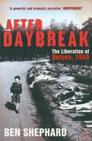 After Daybreak: The Liberation of Belsen, 1945