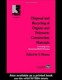 Disposal and Recycling of Organic and Polymeric Construction Materials: Proceedings of the International RILEM Workshop (Rilem Proceedings, 27)