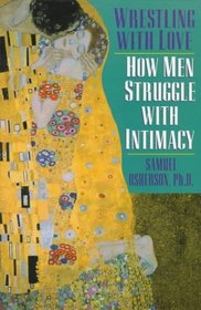 Wrestling With Love: How Men Struggle With Intimacy With Women, Children, Parents and Each Other