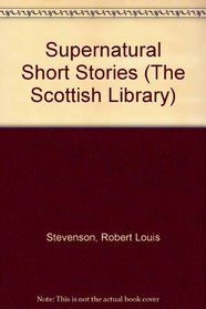 The Supernatural Short Stories of Robert Louis Stevenson (The Scottish Library)