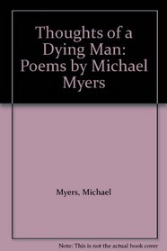 Thoughts of a Dying Man: Poems by Michael Myers