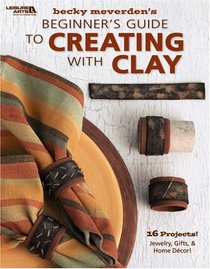 Becky Meverden's Beginner's Guide to Creating with Clay ( Leisure Arts #4304)