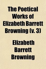 The Poetical Works of Elizabeth Barrett Browning (Volume 3)