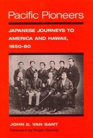 Pacific Pioneers: Japanese Journeys to Hawaii and America, 1850-80 (The Asian American Experience)