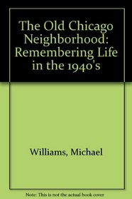 The Old Chicago Neighborhood: Remembering Life in the 1940's (Illinois)