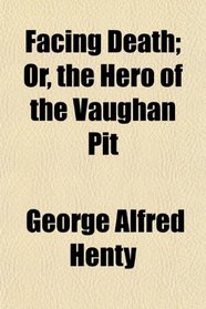 Facing Death; Or, the Hero of the Vaughan Pit