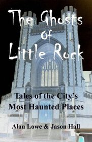 The Ghosts of Little Rock: Tales of the City's Most Haunted Places