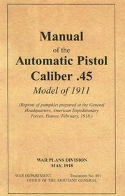 The Manual of the Automatic Pistol, Caliber .45, Model of 1911